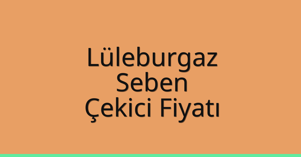 Lüleburgaz Çekici Fiyatı – Seben Oto Kurtarıcı Ücreti
