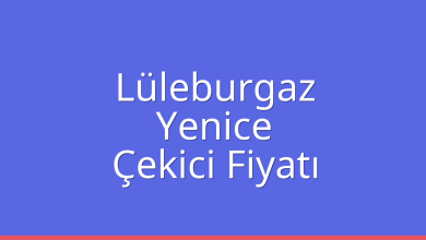 Lüleburgaz Çekici Fiyatı – Yenice Oto Kurtarıcı Ücreti