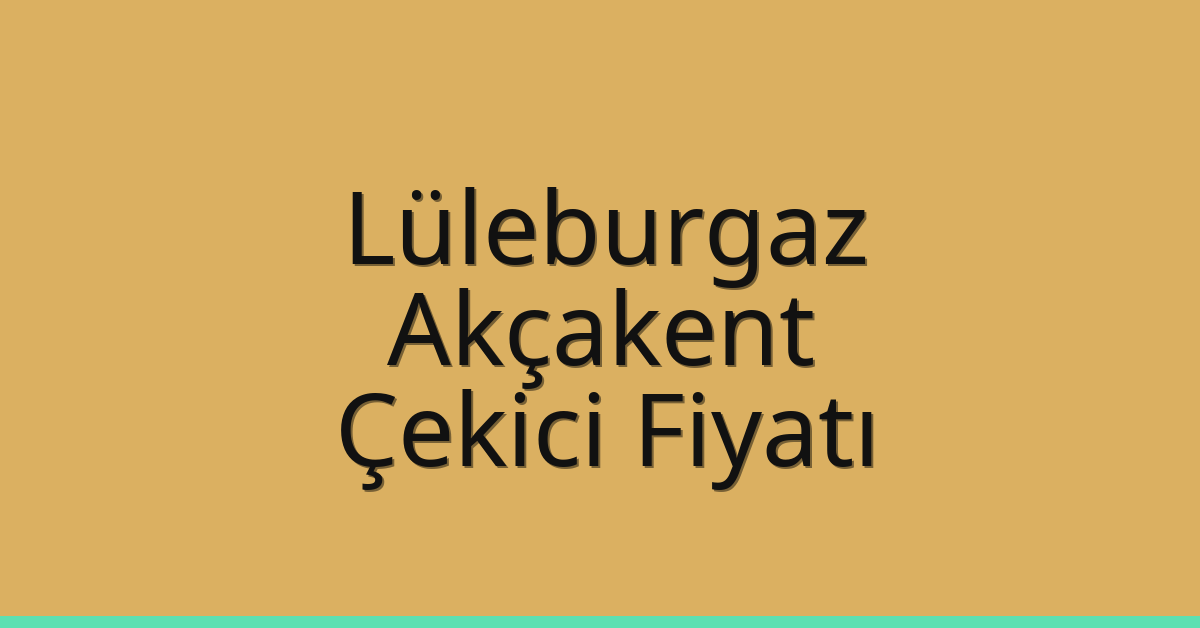Lüleburgaz Çekici Fiyatı – Akçakent Oto Kurtarıcı Ücreti