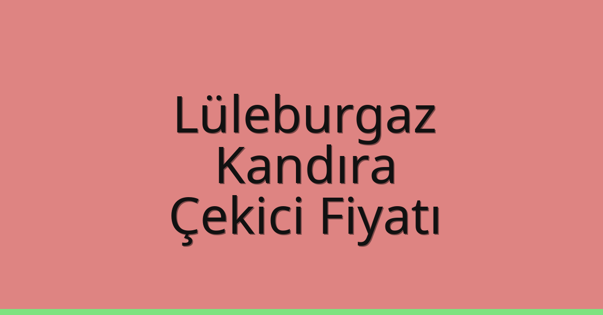 Lüleburgaz Çekici Fiyatı – Kandıra Oto Kurtarıcı Ücreti