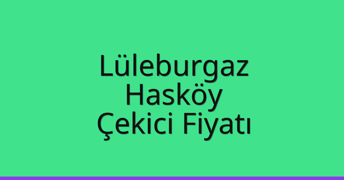 Lüleburgaz Çekici Fiyatı – Hasköy Oto Kurtarıcı Ücreti