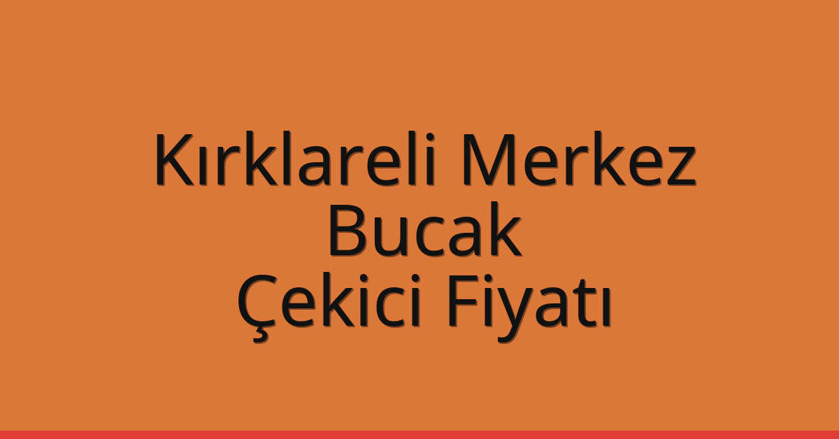 Kırklareli Merkez Çekici Fiyatı – Bucak Oto Kurtarıcı Ücreti