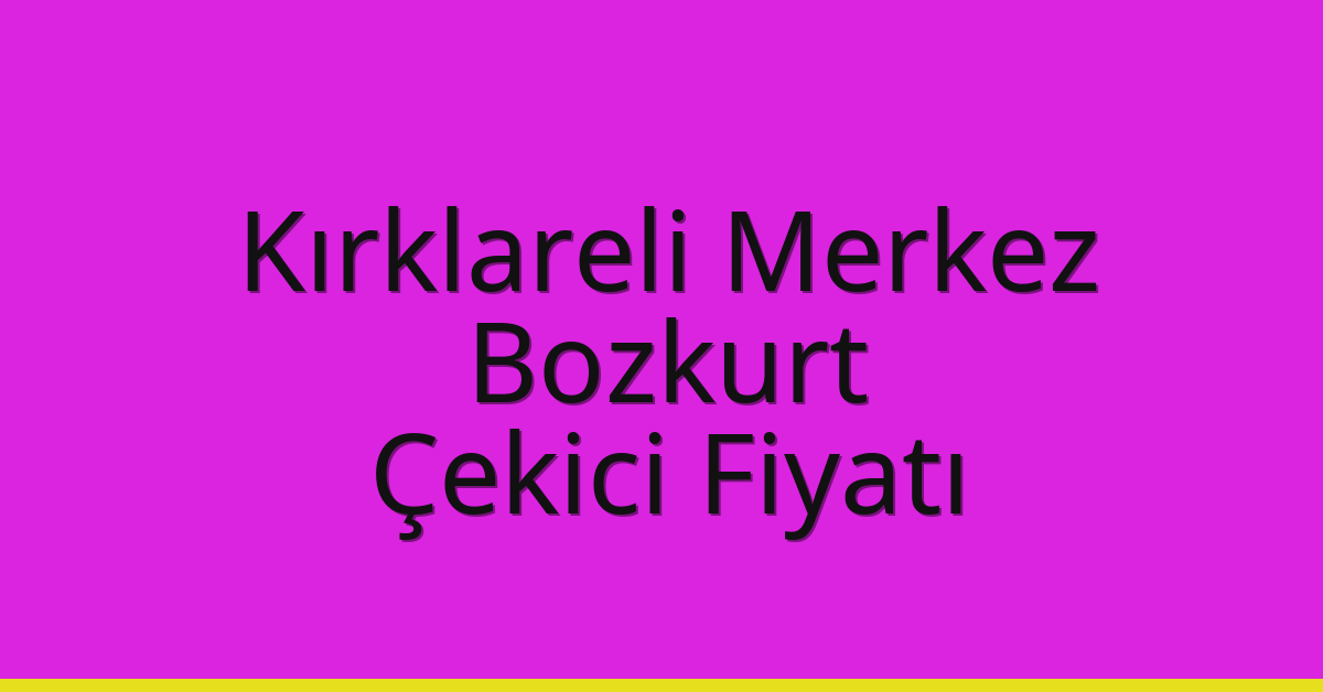 Kırklareli Merkez Çekici Fiyatı – Bozkurt Oto Kurtarıcı Ücreti
