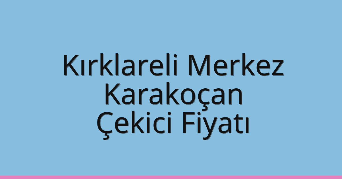 Kırklareli Merkez Çekici Fiyatı – Karakoçan Oto Kurtarıcı Ücreti