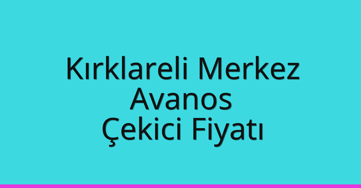 Kırklareli Merkez Çekici Fiyatı – Avanos Oto Kurtarıcı Ücreti