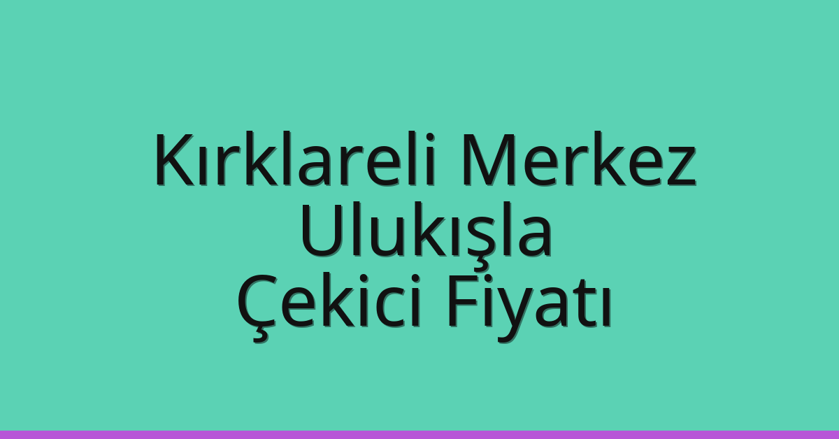 Kırklareli Merkez Çekici Fiyatı – Ulukışla Oto Kurtarıcı Ücreti