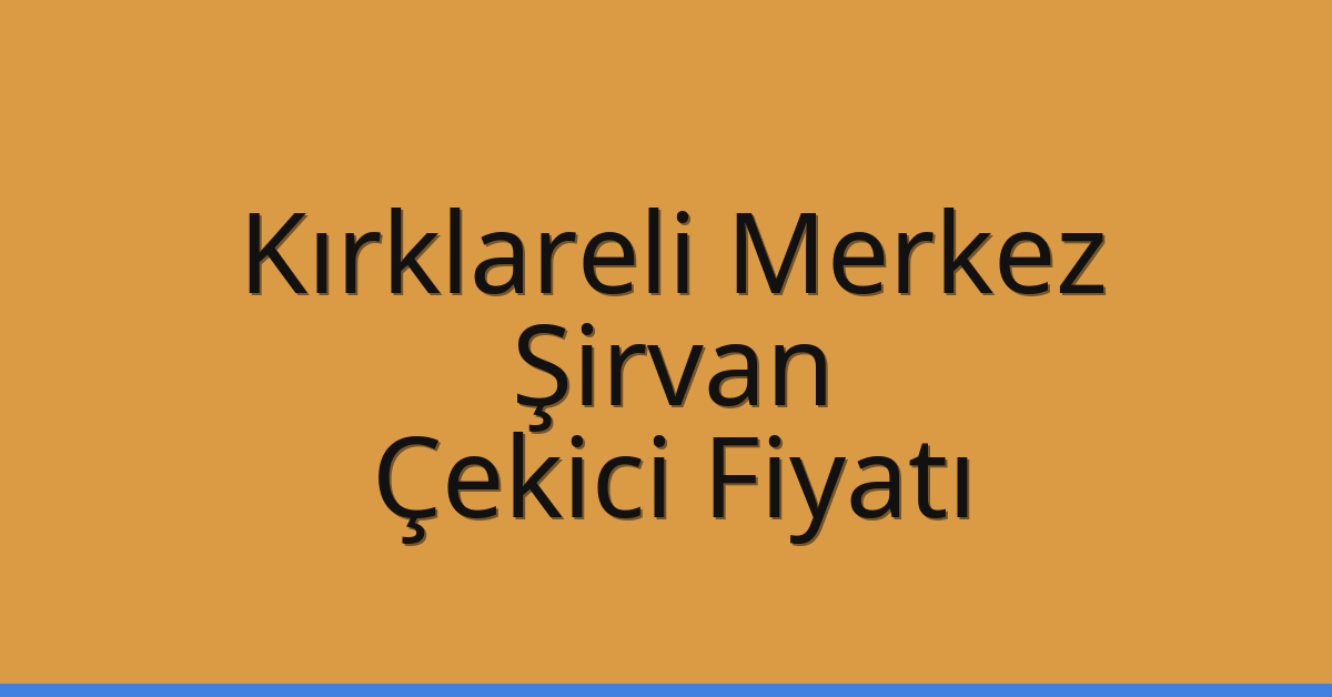 Kırklareli Merkez Çekici Fiyatı – Şirvan Oto Kurtarıcı Ücreti
