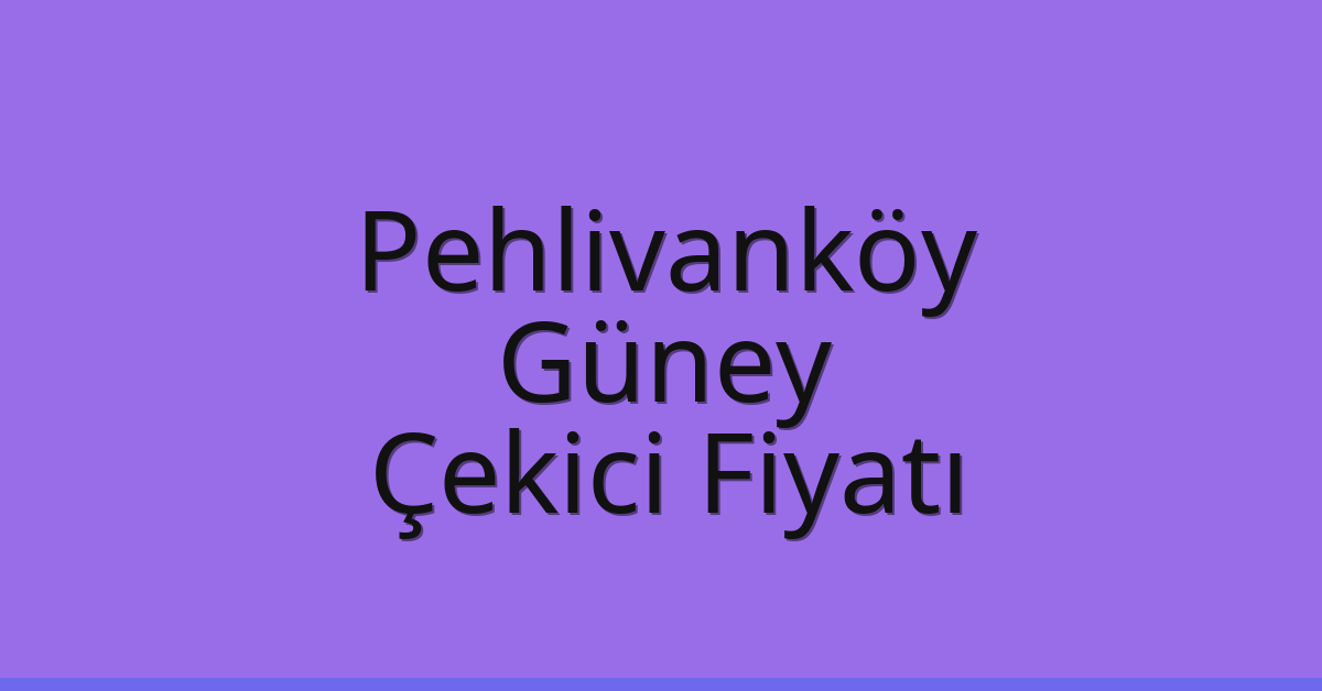 Pehlivanköy Çekici Fiyatı – Güney Oto Kurtarıcı Ücreti