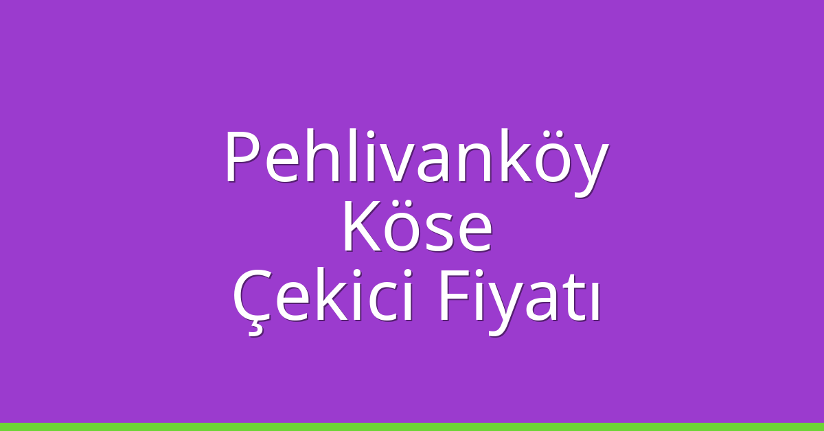 Pehlivanköy Çekici Fiyatı – Köse Oto Kurtarıcı Ücreti