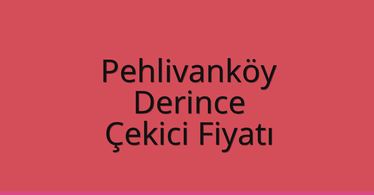 Pehlivanköy Çekici Fiyatı – Derince Oto Kurtarıcı Ücreti