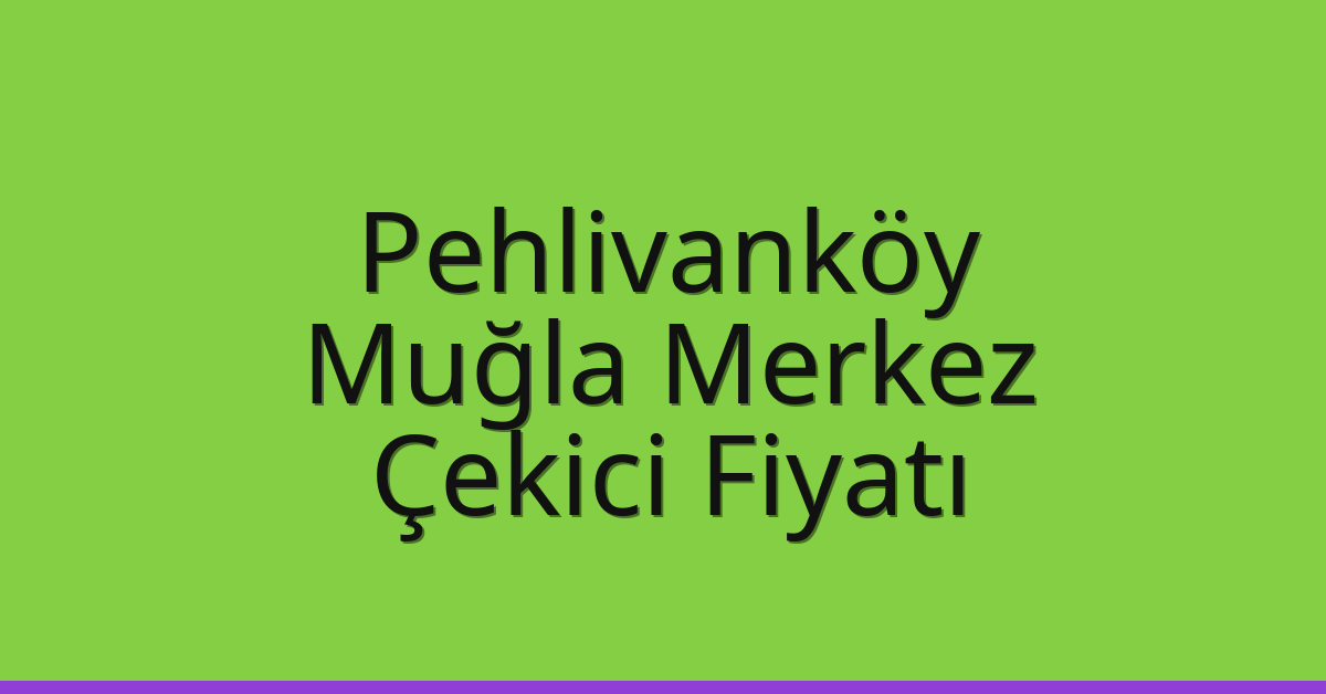 Pehlivanköy Çekici Fiyatı – Muğla Merkez Oto Kurtarıcı Ücreti