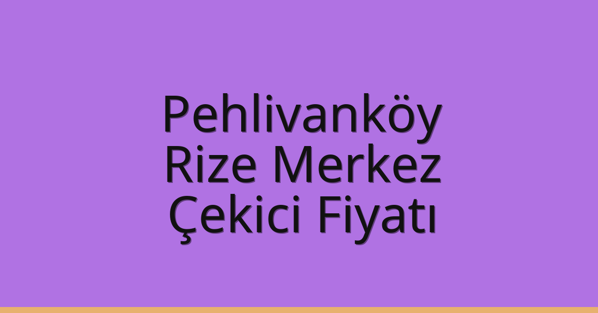 Pehlivanköy Çekici Fiyatı – Rize Merkez Oto Kurtarıcı Ücreti