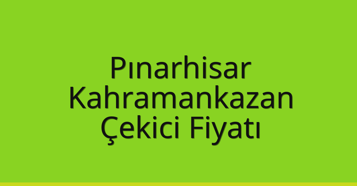 Pınarhisar Çekici Fiyatı – Kahramankazan Oto Kurtarıcı Ücreti