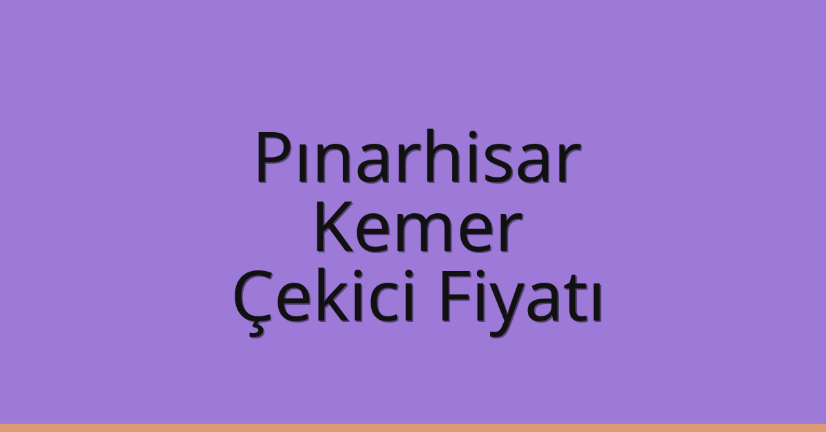 Pınarhisar Çekici Fiyatı – Kemer Oto Kurtarıcı Ücreti