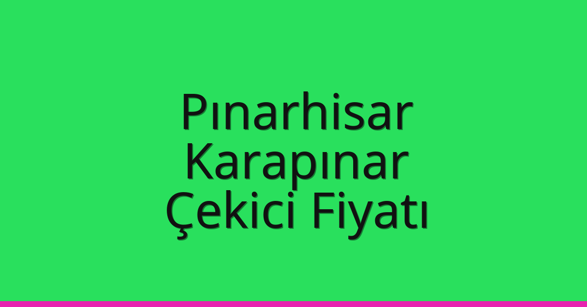 Pınarhisar Çekici Fiyatı – Karapınar Oto Kurtarıcı Ücreti