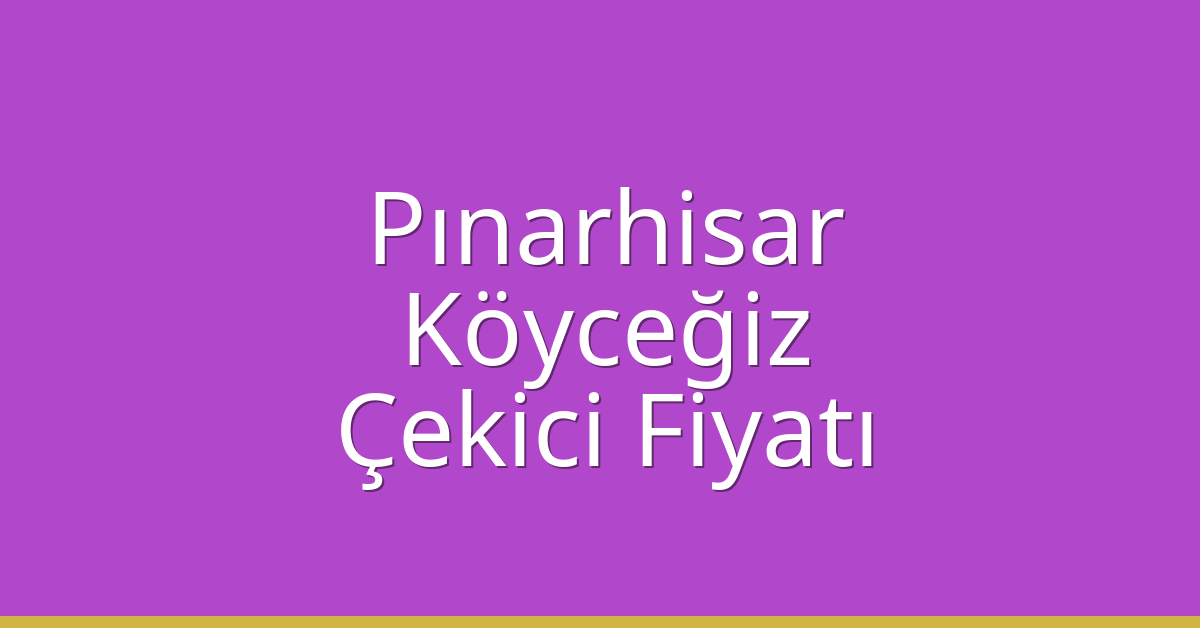 Pınarhisar Çekici Fiyatı – Köyceğiz Oto Kurtarıcı Ücreti