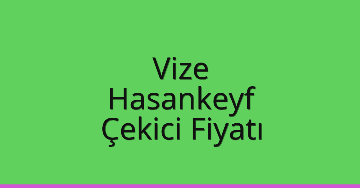 Vize Çekici Fiyatı – Hasankeyf Oto Kurtarıcı Ücreti