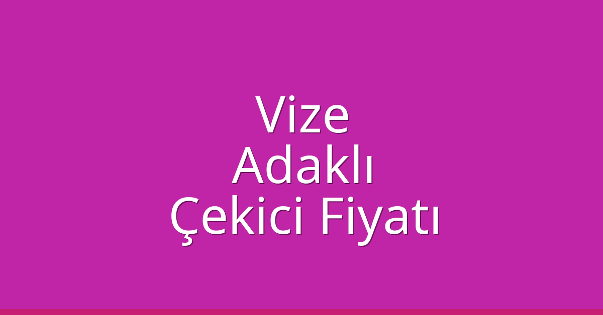 Vize Çekici Fiyatı – Adaklı Oto Kurtarıcı Ücreti