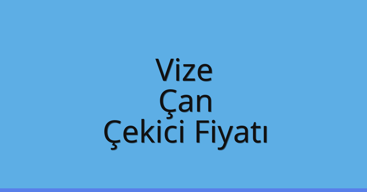 Vize Çekici Fiyatı – Çan Oto Kurtarıcı Ücreti