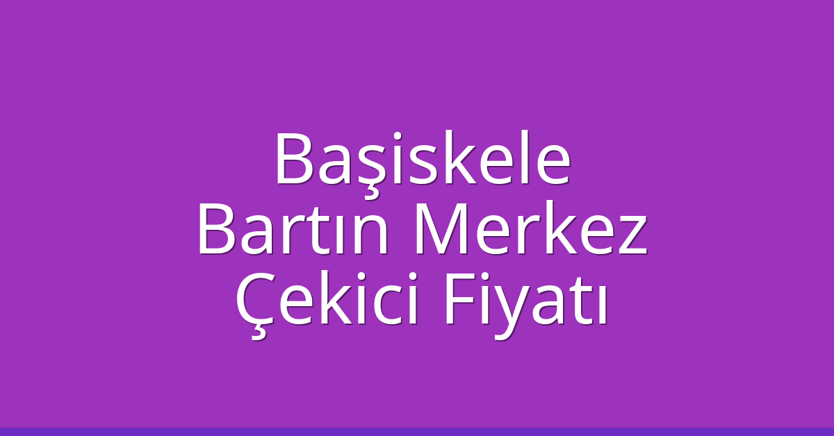 Başiskele Çekici Fiyatı – Bartın Merkez Oto Kurtarıcı Ücreti
