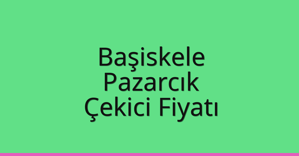 Başiskele Çekici Fiyatı – Pazarcık Oto Kurtarıcı Ücreti