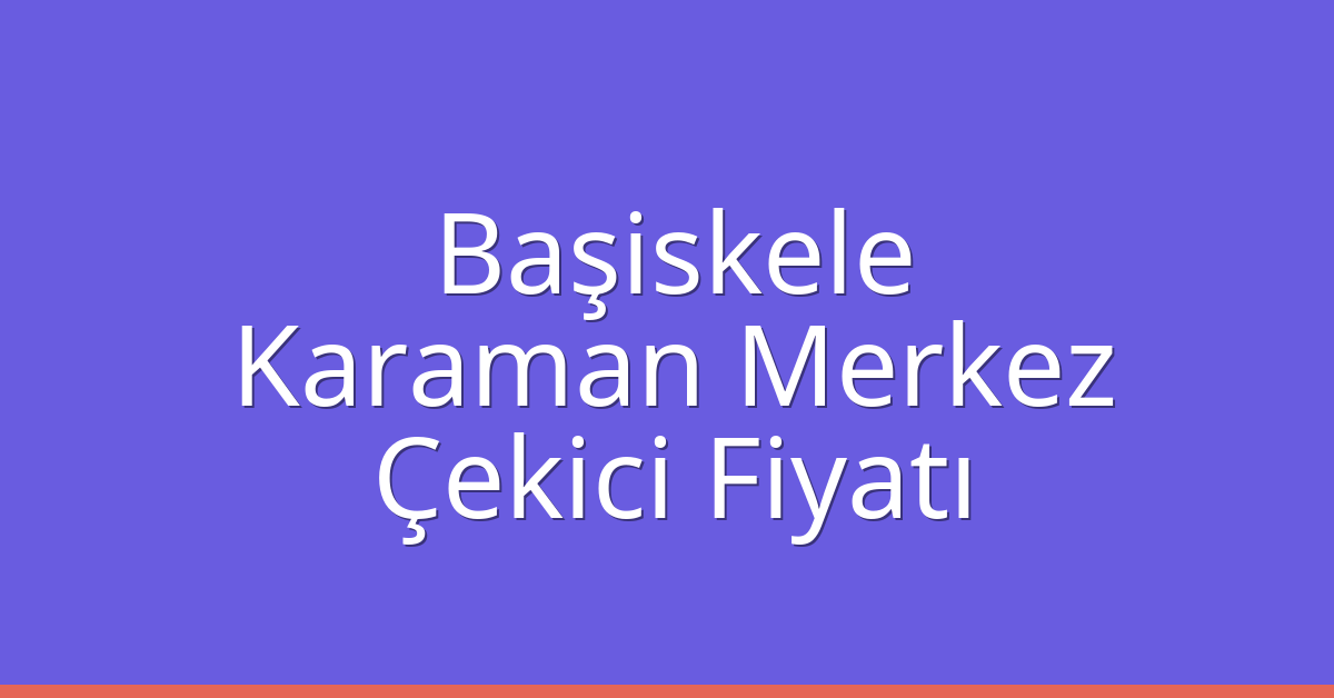 Başiskele Çekici Fiyatı - Karaman Merkez Oto Kurtarıcı Ücreti Başiskele Çekici Fiyatı – Karaman Merkez Oto Kurtarıcı Ücreti