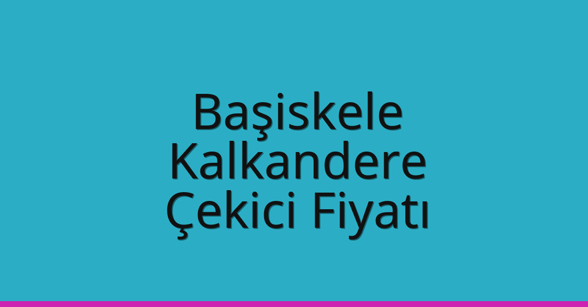 Başiskele Çekici Fiyatı – Kalkandere Oto Kurtarıcı Ücreti