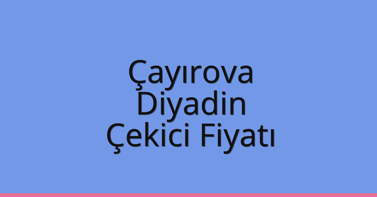 Çayırova Çekici Fiyatı – Diyadin Oto Kurtarıcı Ücreti