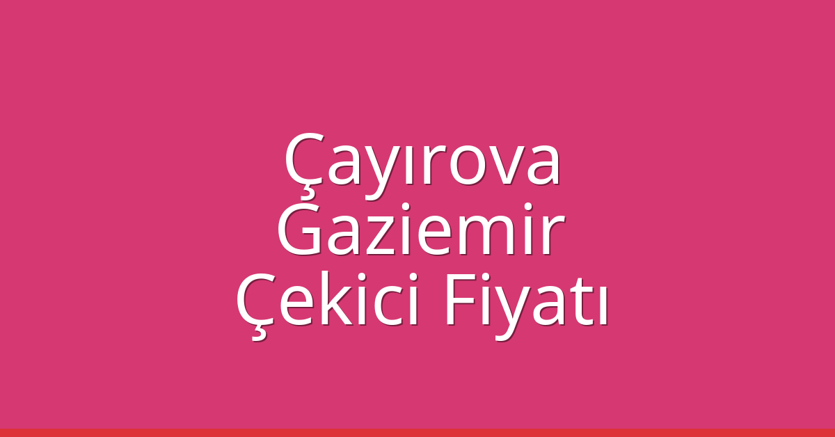 Çayırova Çekici Fiyatı – Gaziemir Oto Kurtarıcı Ücreti