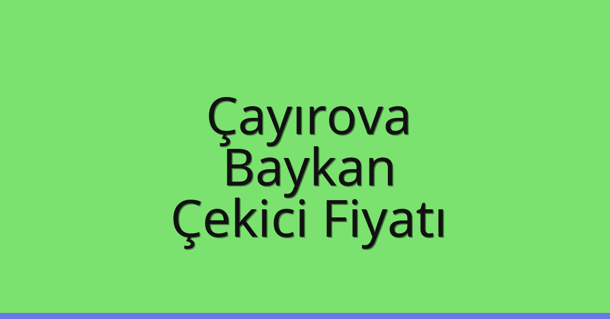 Çayırova Çekici Fiyatı – Baykan Oto Kurtarıcı Ücreti