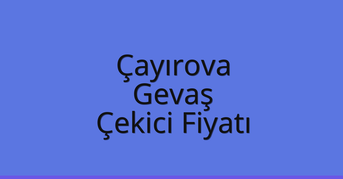 Çayırova Çekici Fiyatı – Gevaş Oto Kurtarıcı Ücreti