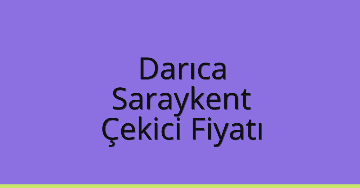 Darıca Çekici Fiyatı – Saraykent Oto Kurtarıcı Ücreti