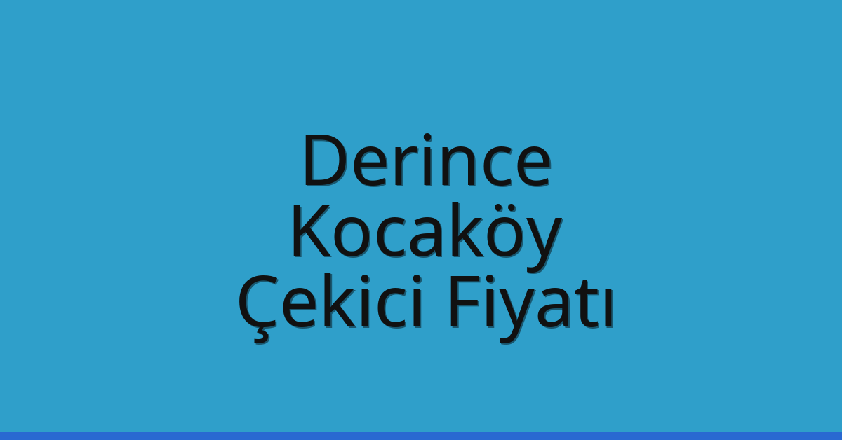 Derince Çekici Fiyatı – Kocaköy Oto Kurtarıcı Ücreti
