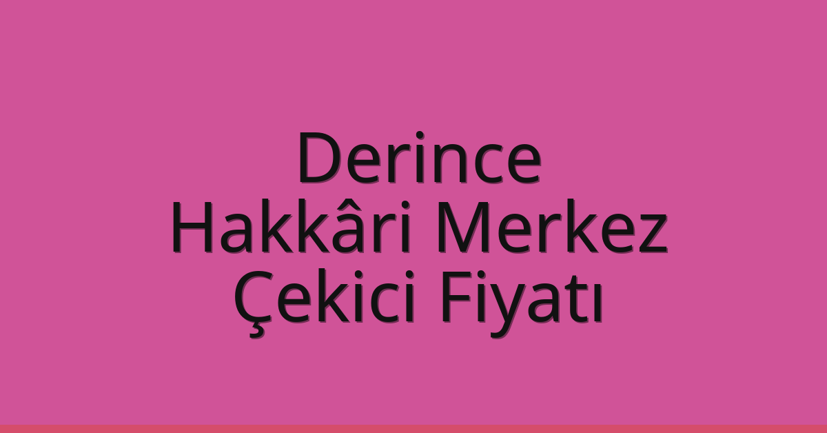 Derince Çekici Fiyatı – Hakkâri Merkez Oto Kurtarıcı Ücreti