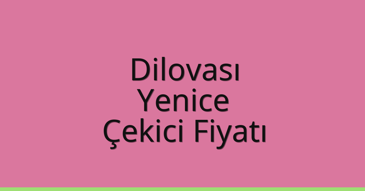 Dilovası Çekici Fiyatı – Yenice Oto Kurtarıcı Ücreti