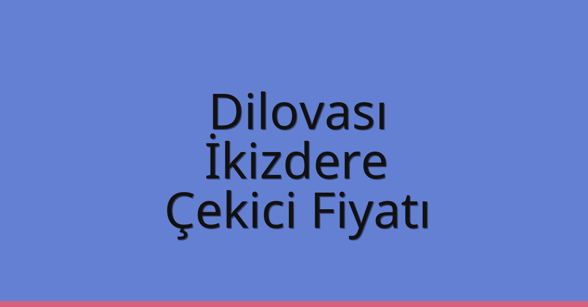 Dilovası Çekici Fiyatı – İkizdere Oto Kurtarıcı Ücreti