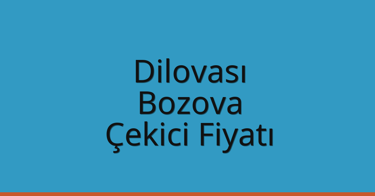Dilovası Çekici Fiyatı – Bozova Oto Kurtarıcı Ücreti