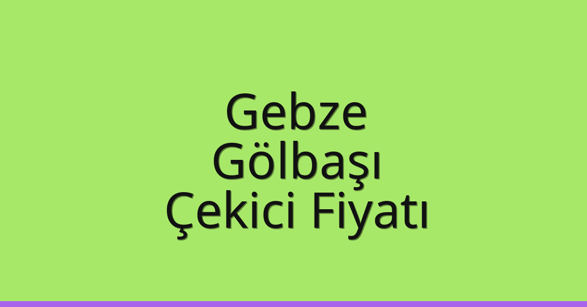 Gebze Çekici Fiyatı – Gölbaşı Oto Kurtarıcı Ücreti