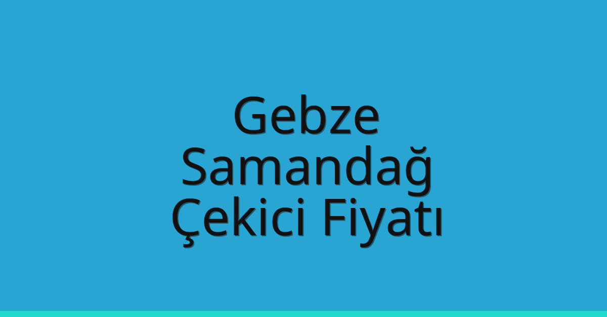 Gebze Çekici Fiyatı – Samandağ Oto Kurtarıcı Ücreti