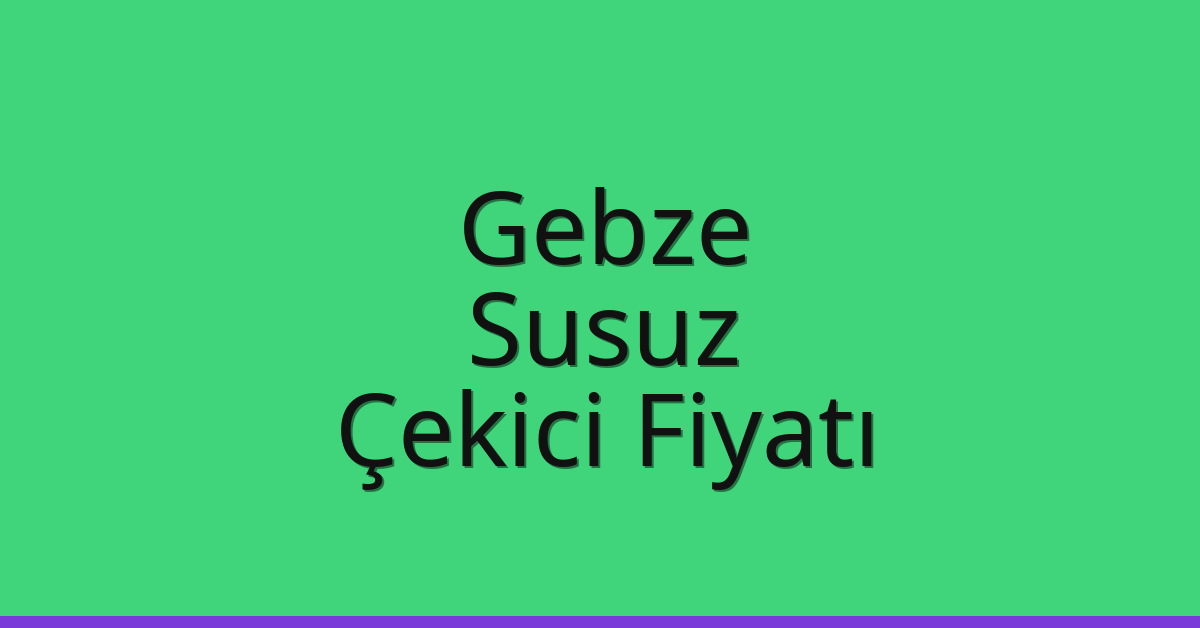 Gebze Çekici Fiyatı – Susuz Oto Kurtarıcı Ücreti