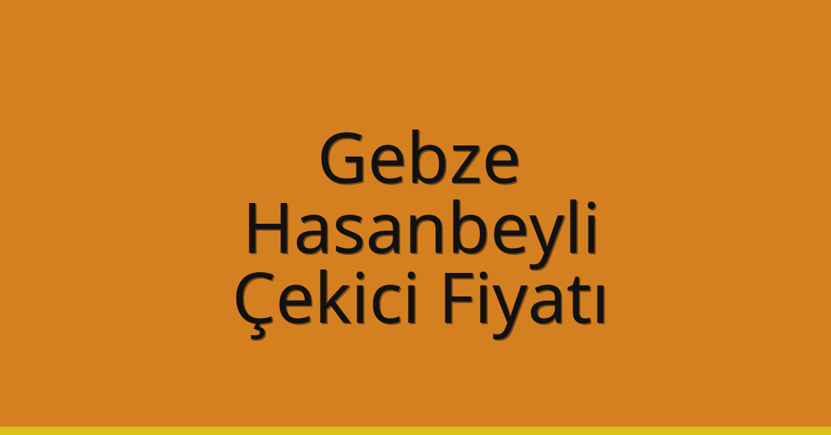 Gebze Çekici Fiyatı – Hasanbeyli Oto Kurtarıcı Ücreti
