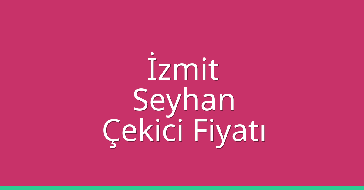 İzmit Çekici Fiyatı – Seyhan Oto Kurtarıcı Ücreti