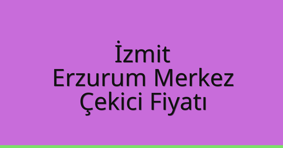 İzmit Çekici Fiyatı – Erzurum Merkez Oto Kurtarıcı Ücreti