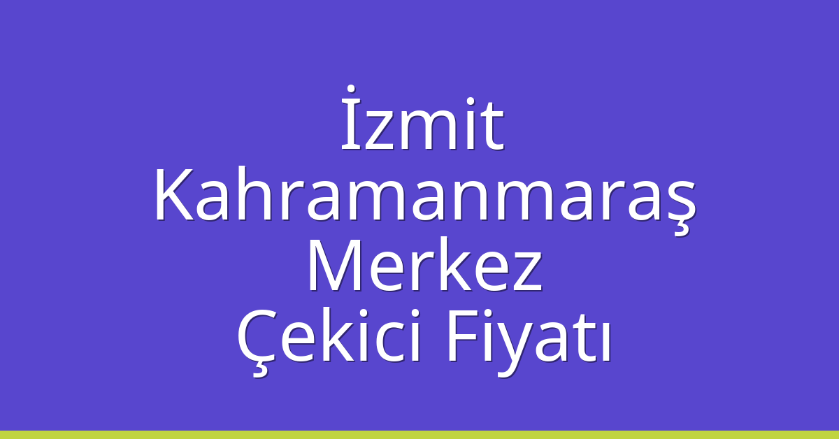 İzmit Çekici Fiyatı – Kahramanmaraş Merkez Oto Kurtarıcı Ücreti