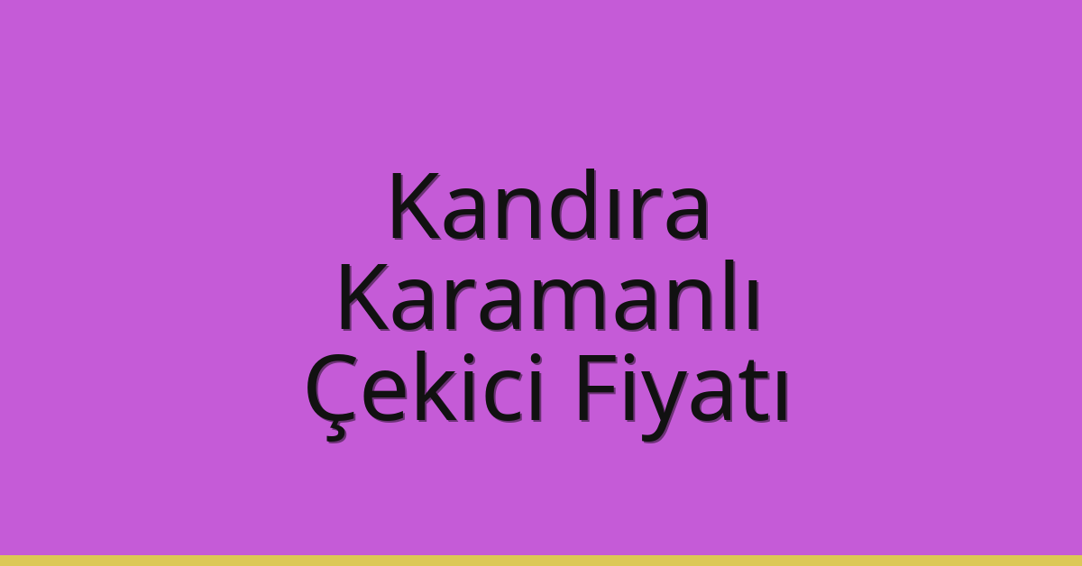 Kandıra Çekici Fiyatı – Karamanlı Oto Kurtarıcı Ücreti