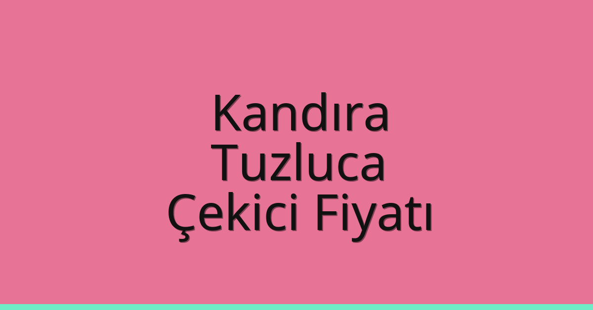 Kandıra Çekici Fiyatı – Tuzluca Oto Kurtarıcı Ücreti