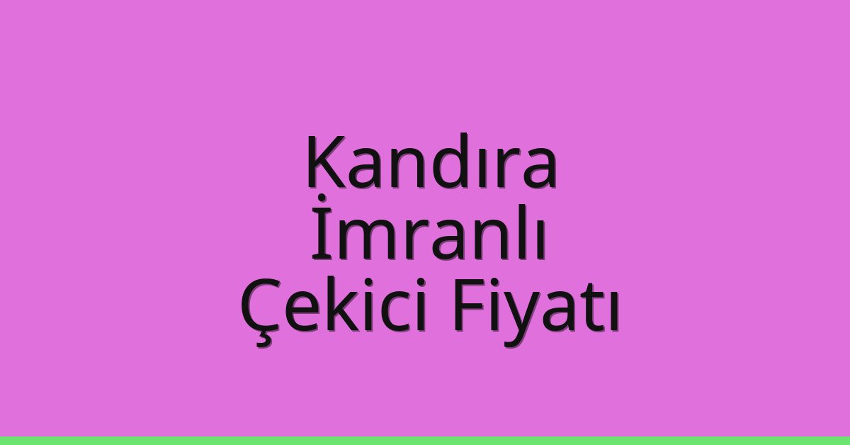 Kandıra Çekici Fiyatı – İmranlı Oto Kurtarıcı Ücreti