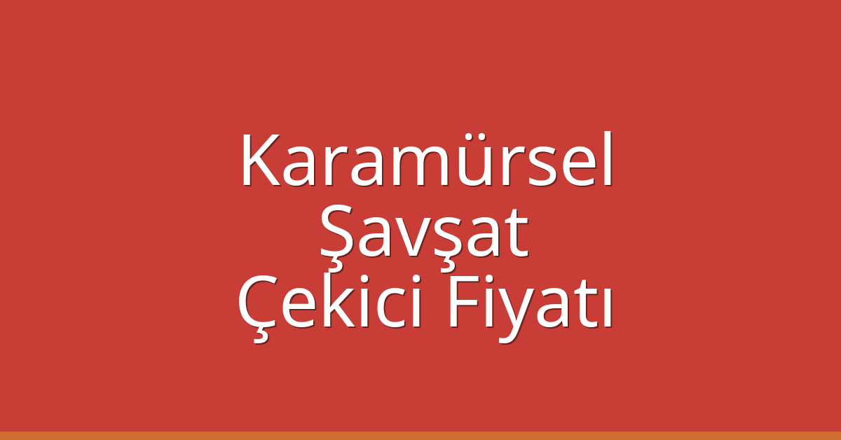 Karamürsel Çekici Fiyatı – Şavşat Oto Kurtarıcı Ücreti
