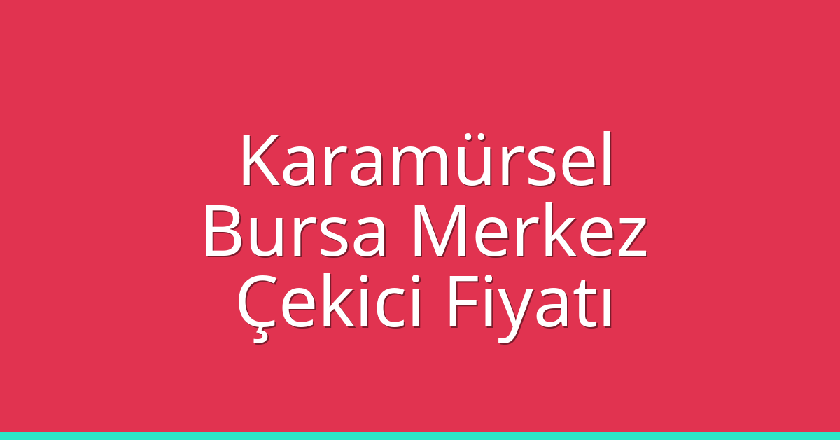 Karamürsel Çekici Fiyatı – Bursa Merkez Oto Kurtarıcı Ücreti
