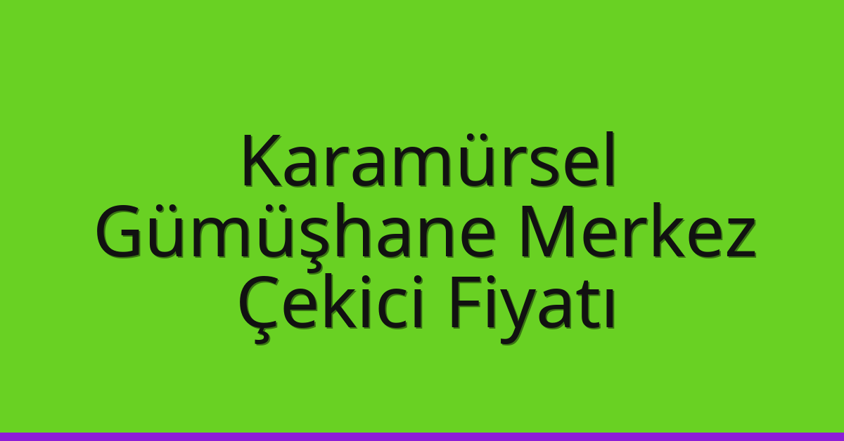 Karamürsel Çekici Fiyatı – Gümüşhane Merkez Oto Kurtarıcı Ücreti